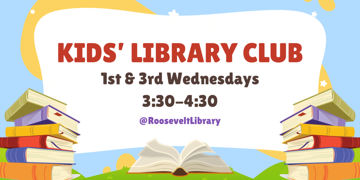 Kids' Library Club 1st and 3rd Wednesdays, 3:30-4:30 at the Roosevelt Library